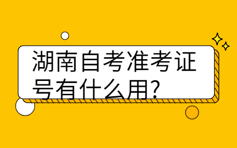 湖南自考準(zhǔn)考證號(hào)有什么用
