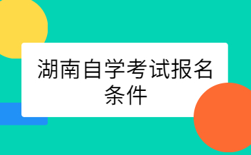 湖南自學(xué)考試報(bào)名條件