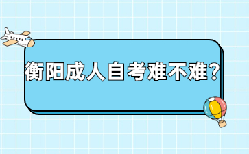 衡陽(yáng)成人自考難不難？