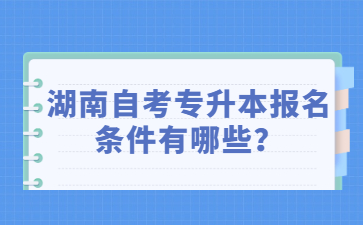湖南自考專升本報名條件有哪些?