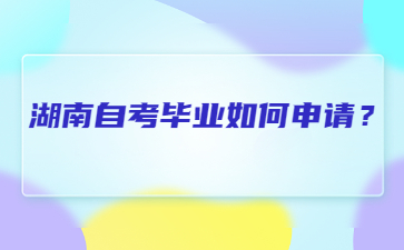 湖南自考畢業如何申請？